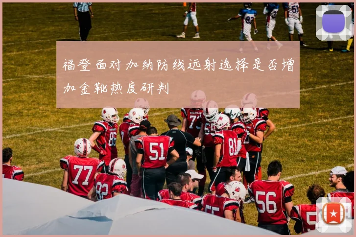 福登面对加纳防线远射选择是否增加金靴热度研判