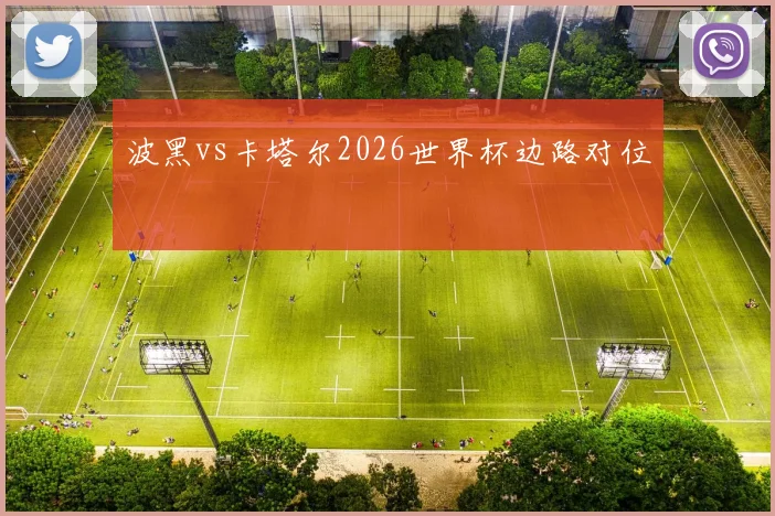 波黑vs卡塔尔2026世界杯边路对位