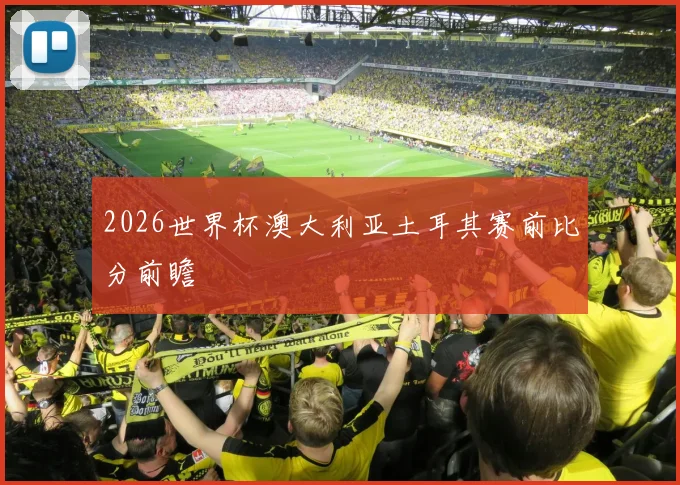 2026世界杯澳大利亚土耳其赛前比分前瞻