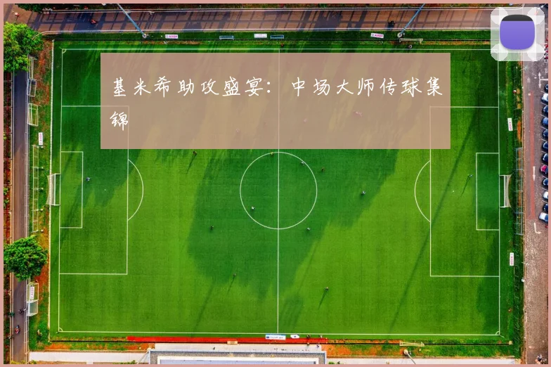 基米希助攻盛宴：中场大师传球集锦 - 星空app登录入口