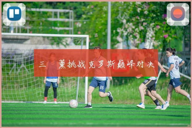 三笘薰挑战克罗斯巅峰对决 - 星空app登录入口