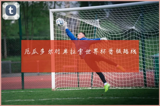 厄瓜多尔对库拉索世界杯晋级路线