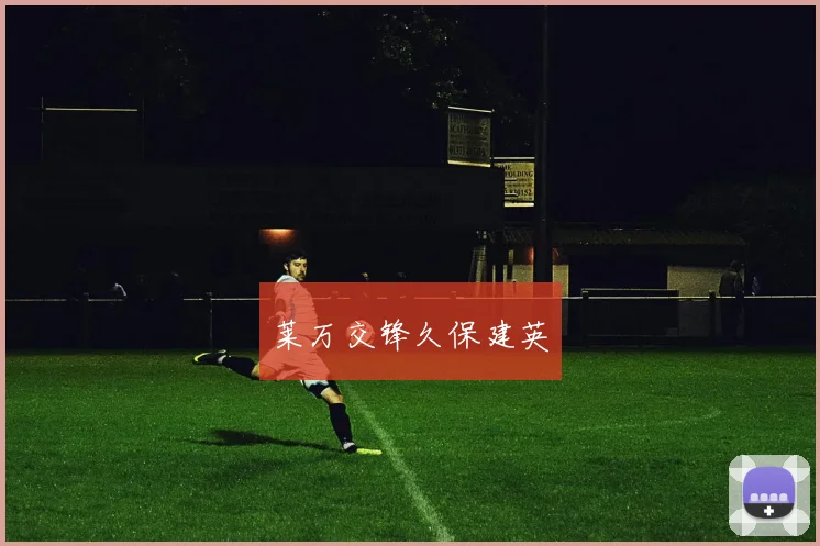 莱万交锋久保建英 - 星空app登录入口