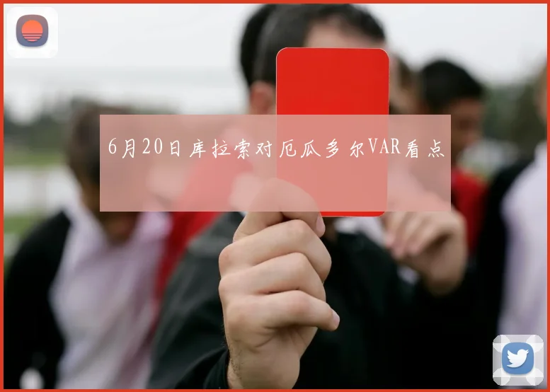6月20日库拉索对厄瓜多尔VAR看点