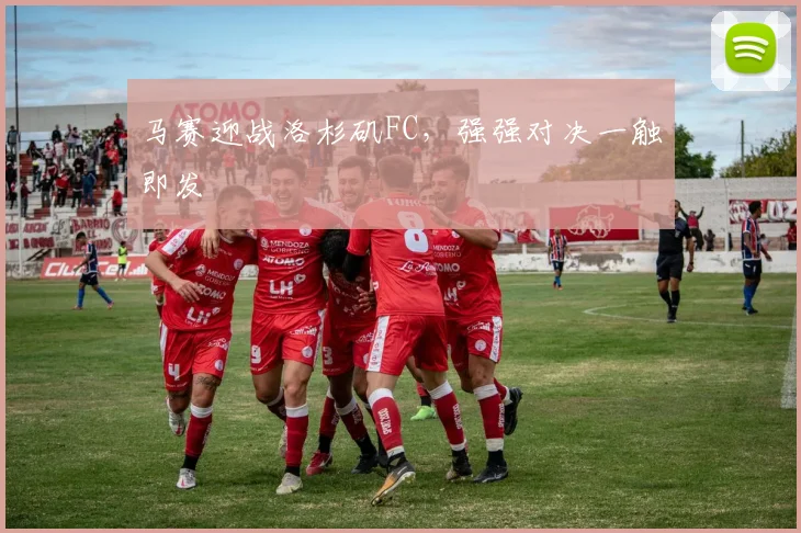 马赛迎战洛杉矶FC，强强对决一触即发 - 星空app登录入口