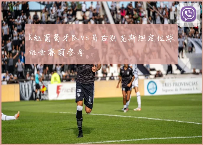 K组葡萄牙队vs乌兹别克斯坦定位球机会赛前参考