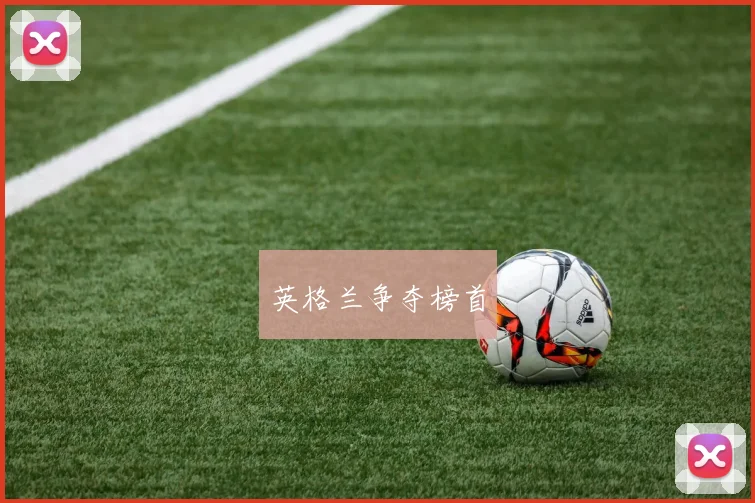 英格兰争夺榜首 - 星空app登录入口