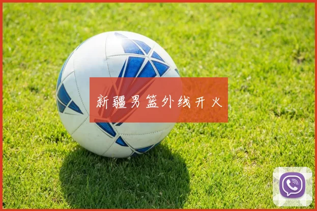 新疆男篮外线开火 - 星空app登录入口