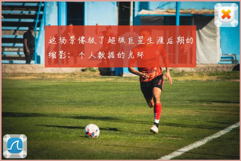 这场景像极了超级巨星生涯后期的缩影：个人数据的光环 - 星空app登录入口