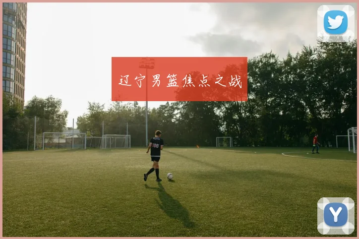 辽宁男篮焦点之战 - 星空app登录入口