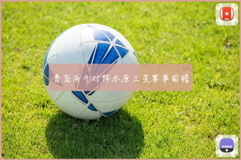青岛海牛对阵水原三星赛事前瞻 - 星空app登录入口