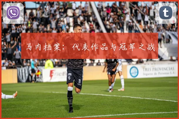马内档案：代表作品与冠军之战