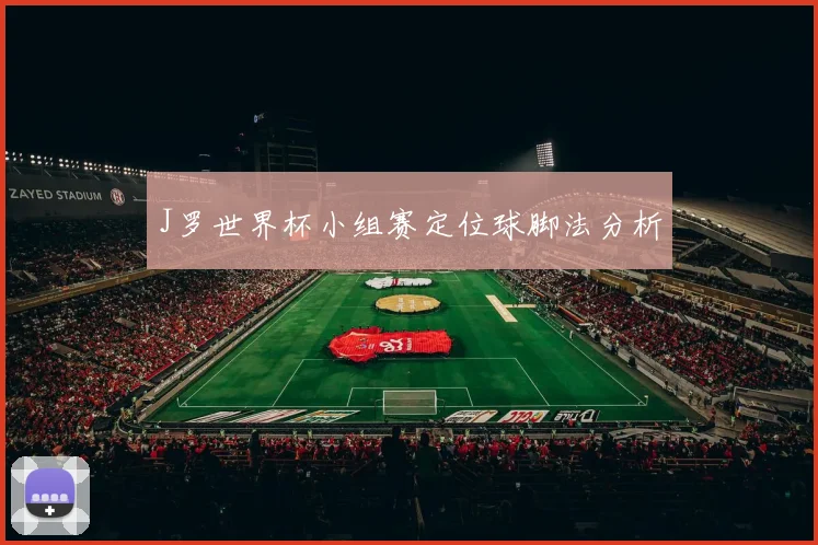 J罗世界杯小组赛定位球脚法分析